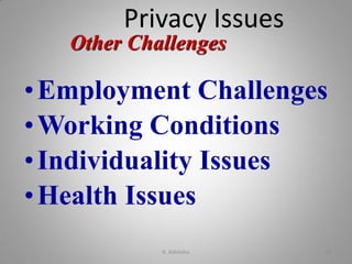 Other Challenges
•Employment Challenges
•Working Conditions
•Individuality Issues
•Health Issues
Privacy Issues
K. Adisesha 24
 