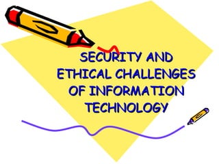 SECURITY AND ETHICAL CHALLENGES OF INFORMATION TECHNOLOGY 