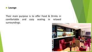  Lounge
Their main purpose is to offer Food & Drinks in
comfortable and cozy seating in relaxed
surroundings.
 
