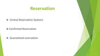 Reservation
 Central Reservation Systems
 Confirmed Reservation
 Guaranteed reservation
 