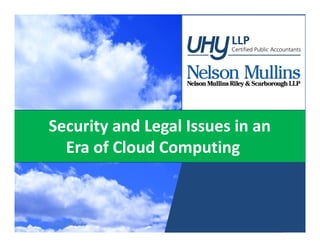 Security and Legal Issues in an 
  Era of Cloud Computing 


                   1
(c) 2011 UHY LLP
 