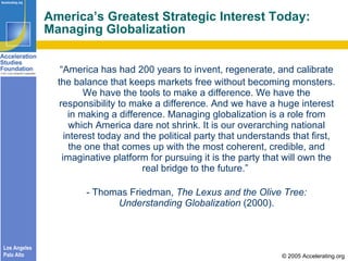America’s Greatest Strategic Interest Today:  Managing Globalization <ul><li>“ America has had 200 years to invent, regene...