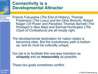 Connectivity is a  Developmental Attractor <ul><li>Francis Fukuyama ( The End of History ), Thomas Friedmann ( The Lexus a...