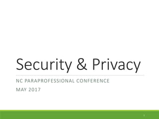 Security & Privacy
NC PARAPROFESSIONAL CONFERENCE
MAY 2017
1
 