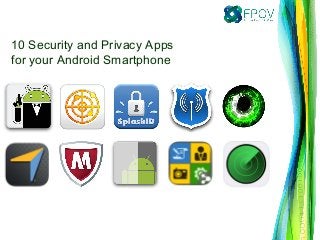10 Security and Privacy Apps
for your Android Smartphone

 
