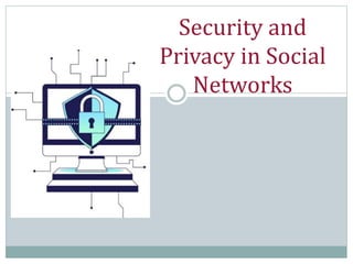Security and
Privacy in Social
Networks
 