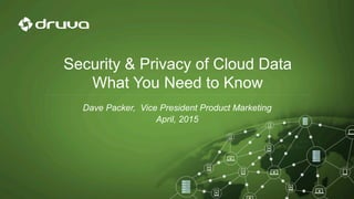 Security & Privacy of Cloud Data
What You Need to Know
Dave Packer, Vice President Product Marketing
April, 2015
 