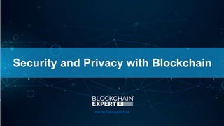 Security and Privacy with Blockchain
blockchainexpert.uk
 