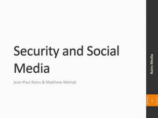 Security and Social Media Jean-Paul Rains & Matthew Melnyk Rains Media 1 