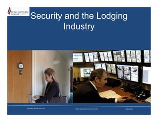 Security and the Lodging
            Industry




Saturday, January 19, 2013   AHLA: Security and Loss Prevention   Slide 1 /36
 