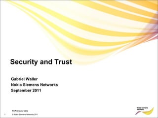 Security and Trust Gabriel Waller Nokia Siemens Networks September 2011 Primary colors: 