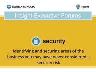 Identifying and securing areas of the
business you may have never considered a
security risk
 