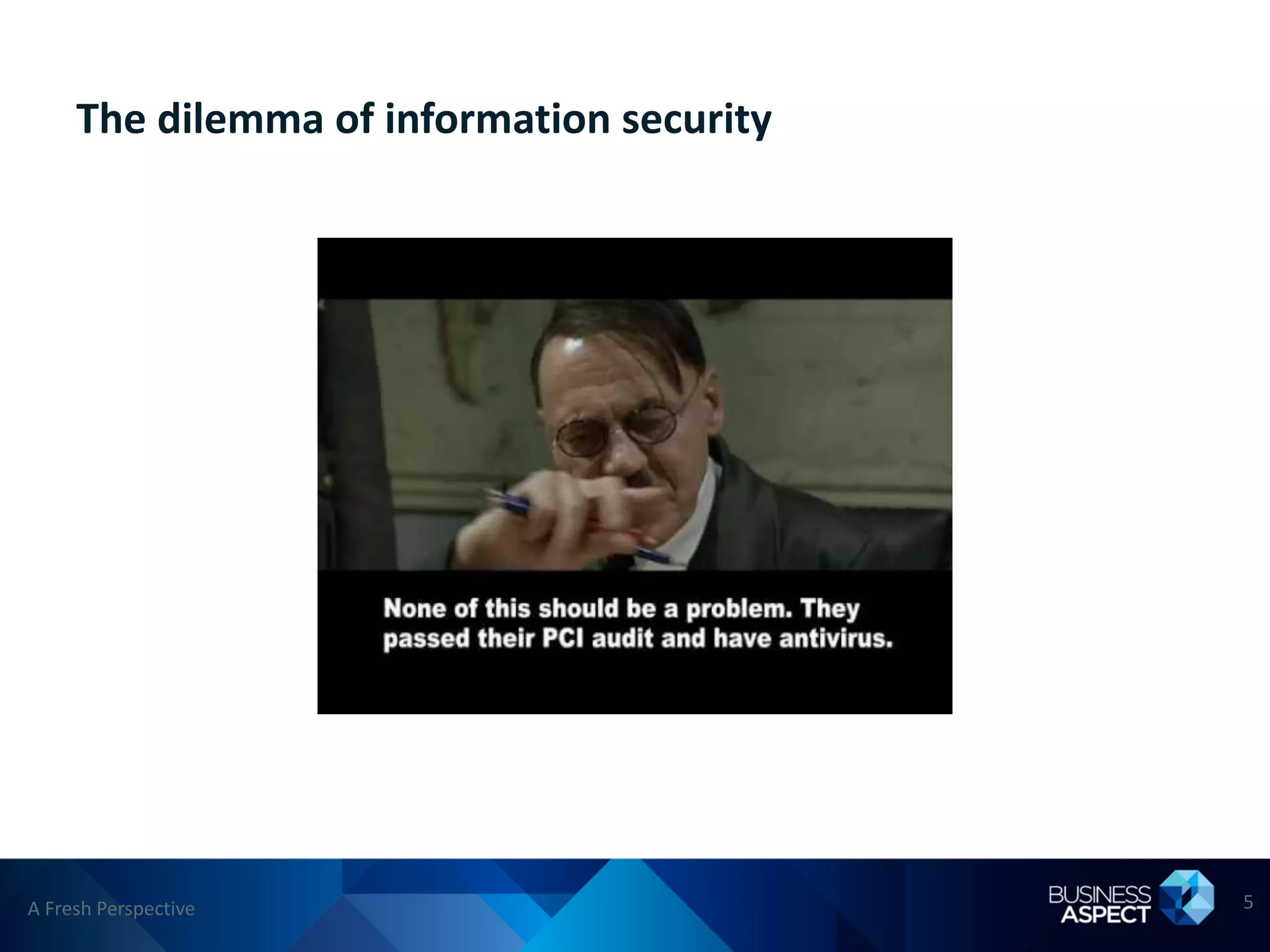 The dilemma of information security




A Fresh Perspective                        5
 