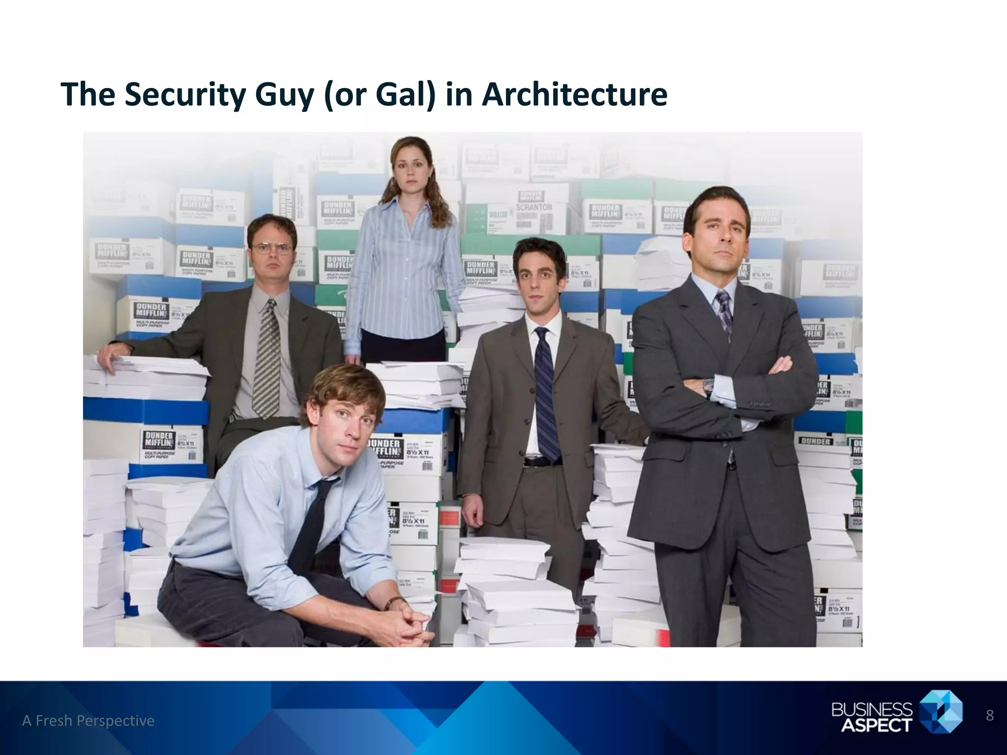 The Security Guy (or Gal) in Architecture




A Fresh Perspective                              8
 