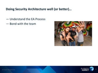 Doing Security Architecture well (or better)…

     — Understand the EA Process
     — Bond with the team




A Fresh Perspective                                  31
 