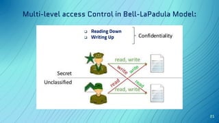 Multi-level access Control in Bell-LaPadula Model:
21
 Reading Down
 Writing Up
 
