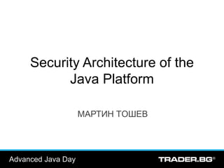 Advanced Java Day
Security Architecture of the
Java Platform
МАРТИН TОШЕВ
 