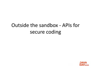 Outside the sandbox - APIs for
secure coding
 