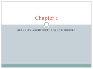 S E C U R I T Y A R C H I T E C T U R E S A N D M O D E L S
Chapter 1
 