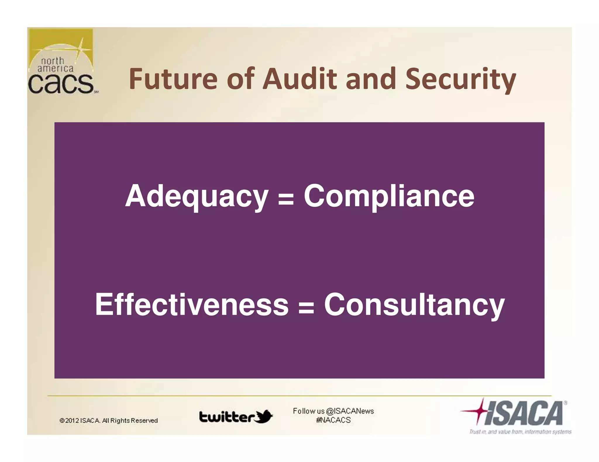 Future of Audit and Security
Adequacy = Compliance
Effectiveness = Consultancy
 