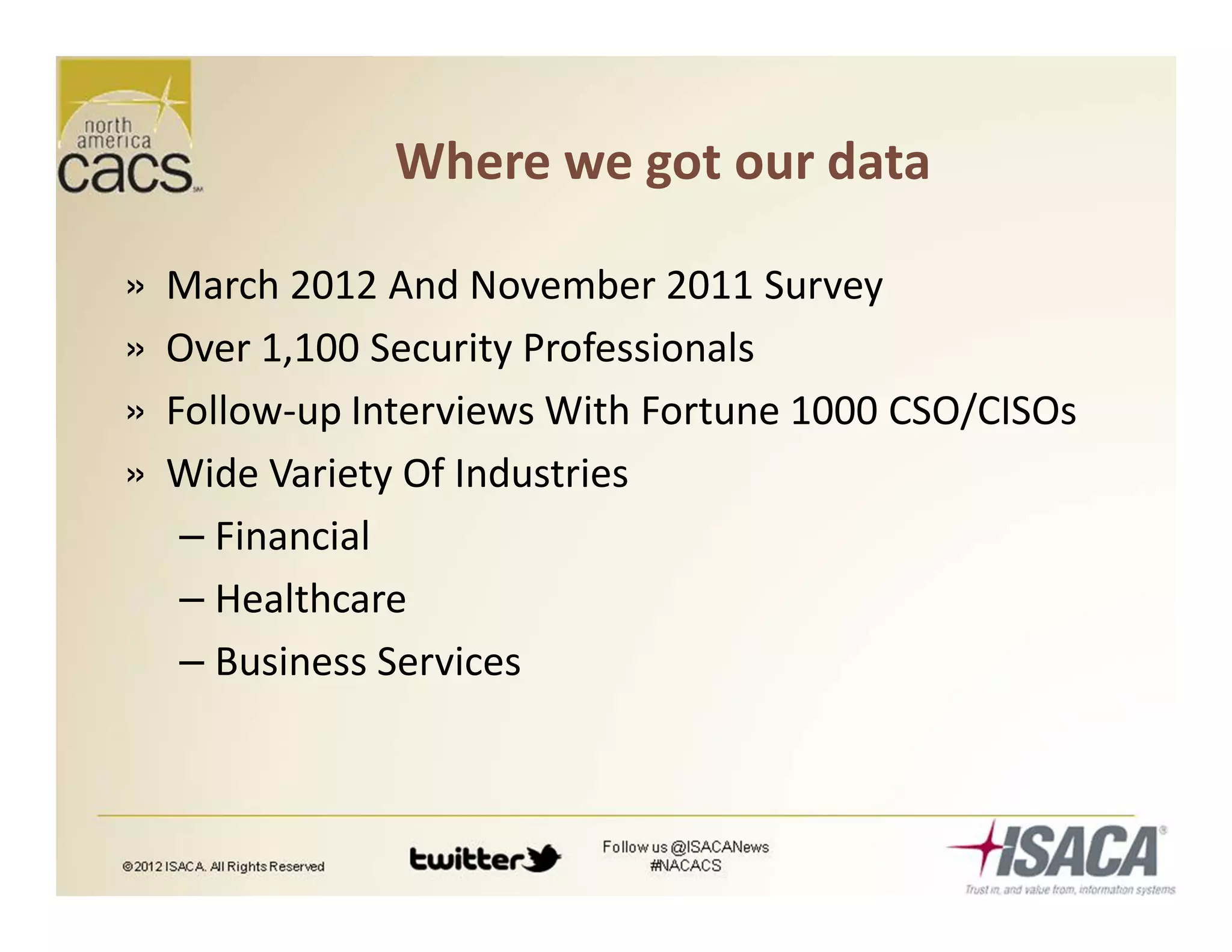 Where we got our data
» March 2012 And November 2011 Survey
» Over 1,100 Security Professionals
» Follow-up Interviews With Fortune 1000 CSO/CISOs
» Wide Variety Of Industries
– Financial
– Healthcare
– Business Services
 