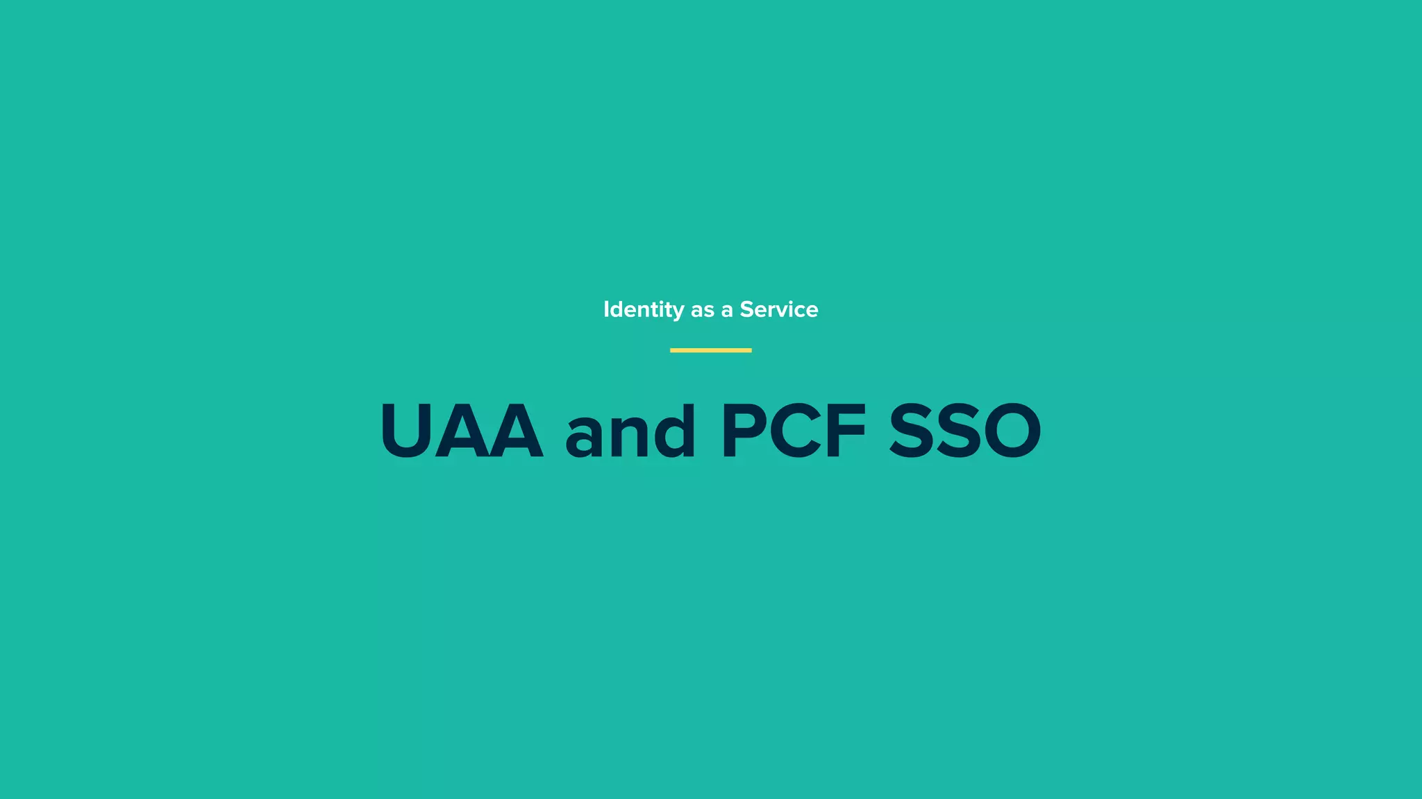 UAA and PCF SSO
Identity as a Service
 