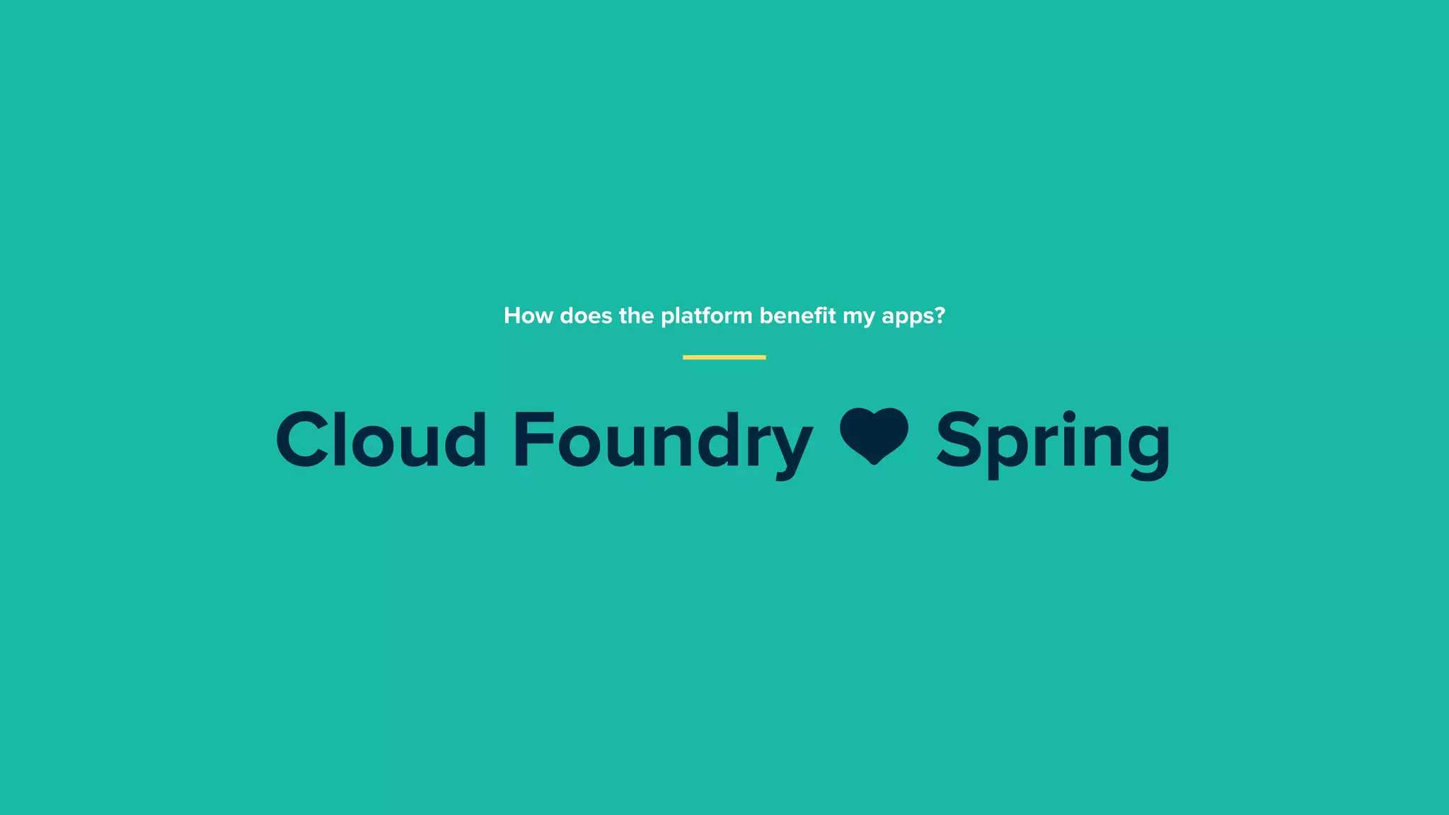 Cloud Foundry 💚 Spring
How does the platform benefit my apps?
 