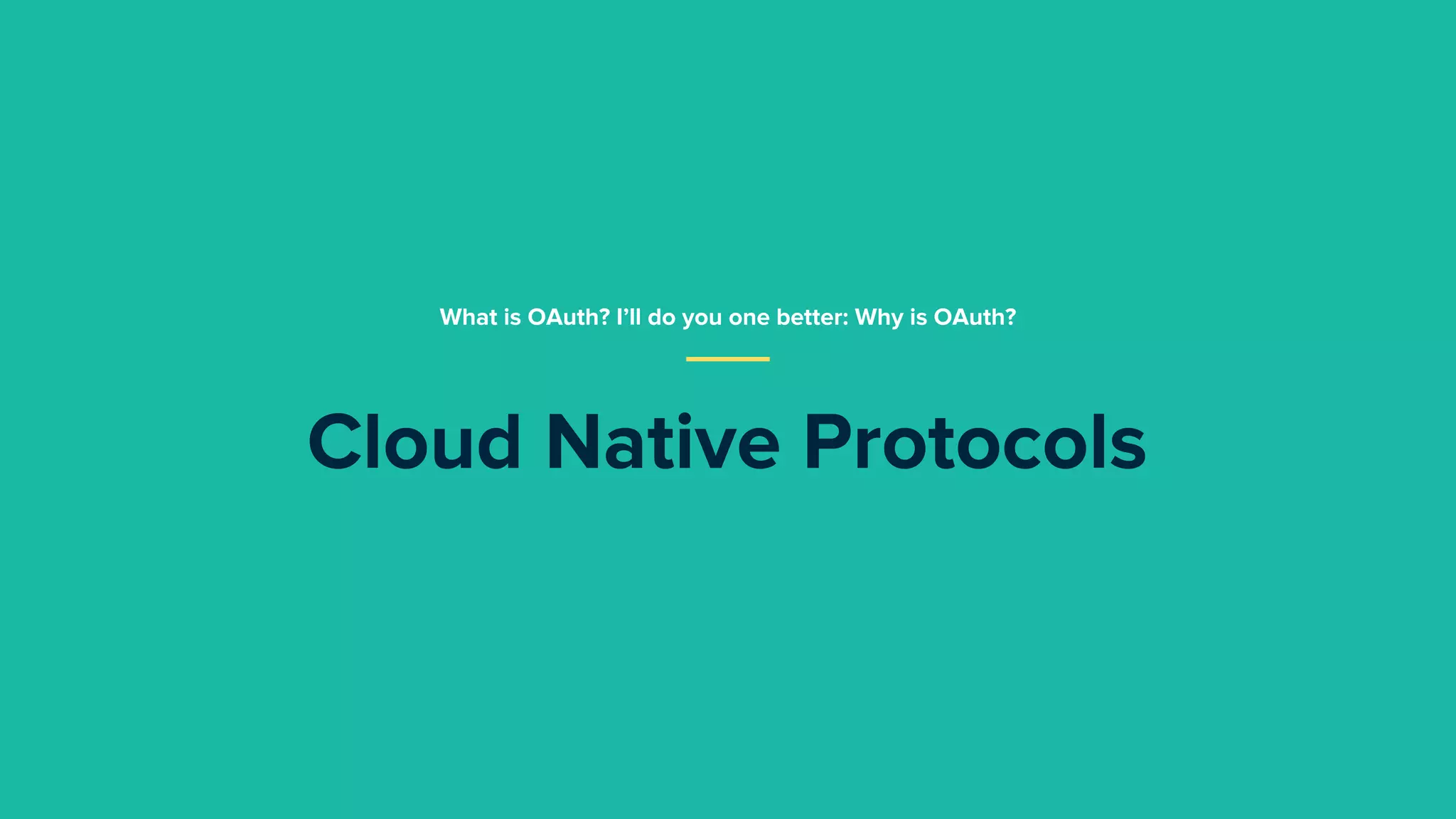 Cloud Native Protocols
What is OAuth? I’ll do you one better: Why is OAuth?
 