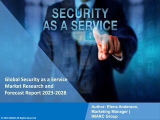 Copyright © IMARC Service Pvt Ltd. All Rights Reserved
Global Security as a Service
Market Research and
Forecast Report 2023-2028
Author: Elena Anderson,
Marketing Manager |
IMARC Group
© 2019 IMARC All Rights Reserved
 
