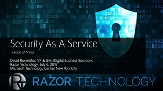 Security As A Service
-Peace of Mind
David Rosenthal, VP & GM, Digital Business Solutions
Razor Technology July 6, 2017
Microsoft Technology Center New York City
 