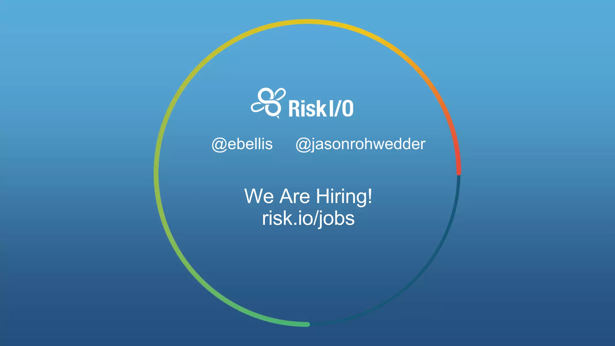 We Are Hiring!
risk.io/jobs
@ebellis @jasonrohwedder
 