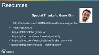 Resources
• http://puppetlabs.com/2013-state-of-devops-infographic
• https://api.risk.io
• https://telekomlabs.github.io/
• https://github.com/jro/automated_security
• https://github.com/joeyschoblaska/brakeman-risk-io
• https://github.com/jro/tattle - coming soon!
 
