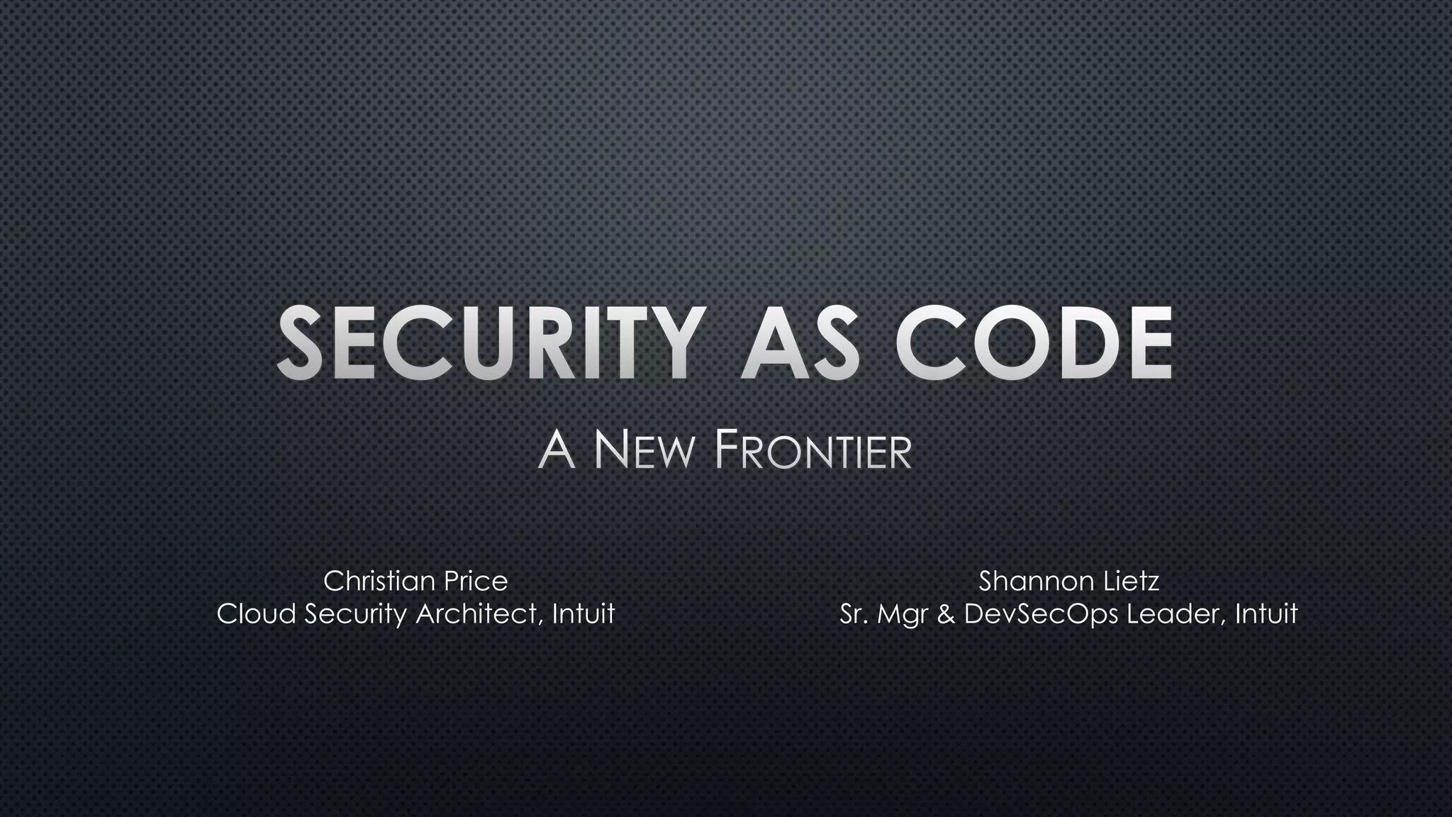 Christian Price
Cloud Security Architect, Intuit
Shannon Lietz
Sr. Mgr & DevSecOps Leader, Intuit
 