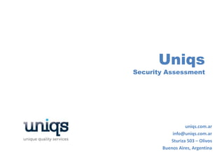UniqsSecurity Assessment uniqs.com.ar info@uniqs.com.ar Sturiza 503 – Olivos Buenos Aires, Argentina 