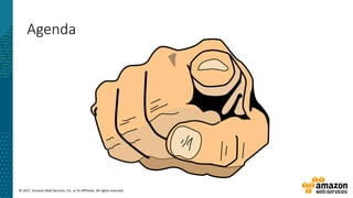 © 2017, Amazon Web Services, Inc. or its Affiliates. All rights reserved.
Agenda
 