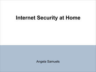 Internet Security at Home Angela Samuels 