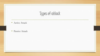 Types of attack 
• Active Attack 
• Passive Attack 
 