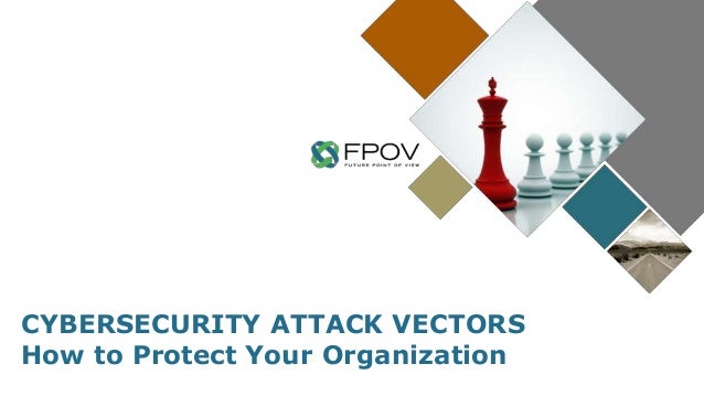 how to attack your cybersecurity attack vectors how to protect your organization how to attack your cybersecurity attack vectors how to protect your organization