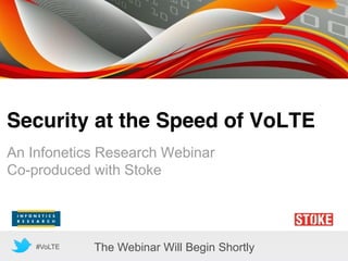 Security at the Speed of VoLTE
An Infonetics Research Webinar
Co-produced with Stoke
#VoLTE The Webinar Will Begin Shortly
 