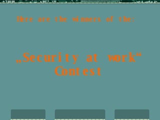 Here are the winners of the: „ Security at work“ Contest 