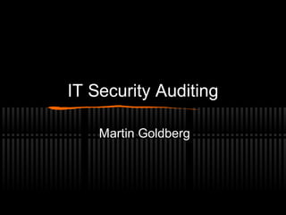 IT Security Auditing
Martin Goldberg
 