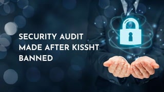 SECURITY AUDIT
MADE AFTER KISSHT
BANNED
 