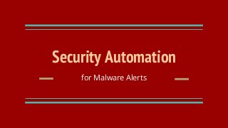 Security Automation
for Malware Alerts
 
