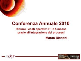 Ridurre i costi operativi IT in 5 mosse grazie all'integrazione dei processi Marco Bianchi 