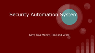 Security Automation System
Save Your Money, Time and Work
 