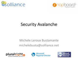 Security Avalanche

Michele Leroux Bustamante
michelebusta@solliance.net

 