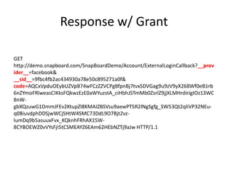 Response w/ Grant
GET
http://demo.snapboard.com/SnapBoardDemo/Account/ExternalLoginCallback?__prov
ider__=facebook&
__sid__=9fbc4fb2ac434930a78e50c895271a0f&
code=AQCxVpduOEybUZVpB74wFCzZZVCPgBfpnBj7tvxSDVGag9u9zV9yX268Wf0eB1rb
6nZYmoFRlweasCIKksFQkwzEzE0aWYuzstA_ciHbhJSTmMb0ZsrlZ9jjXLMHrdirigIOz13WC
8nWgbXQzuwG1DmmJFEv2KtupZl8KMAIZBSVsu9aewPT5R2lNgSgfg_SW53Qt2qliVP32NEuq0BiuvdphDDSjwWCjSHtW4SMC73DdL9O7Bjt2vzlumDq9b5asuuxFvx_KQknhFRhAX15W8CYBOEWZ0vVYsFjI5tCSMEAYZ6EAm62HEbNZTj9aJw HTTP/1.1

 
