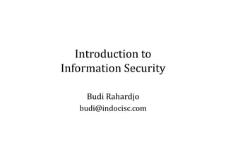 Introduction to  
Information Security 

     Budi Rahardjo 
   budi@indocisc.com 
 