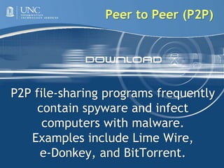 P2P file-sharing programs frequently contain spyware and infect computers with malware. Examples include Lime Wire, e-Donkey, and BitTorrent. 	Peer to Peer (P2P) 
