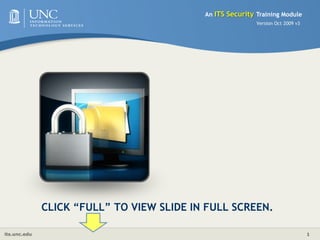 An ITS Security Training Module Version Oct 2009 v3 CLICK “FULL” TO VIEW SLIDE IN FULL SCREEN. 